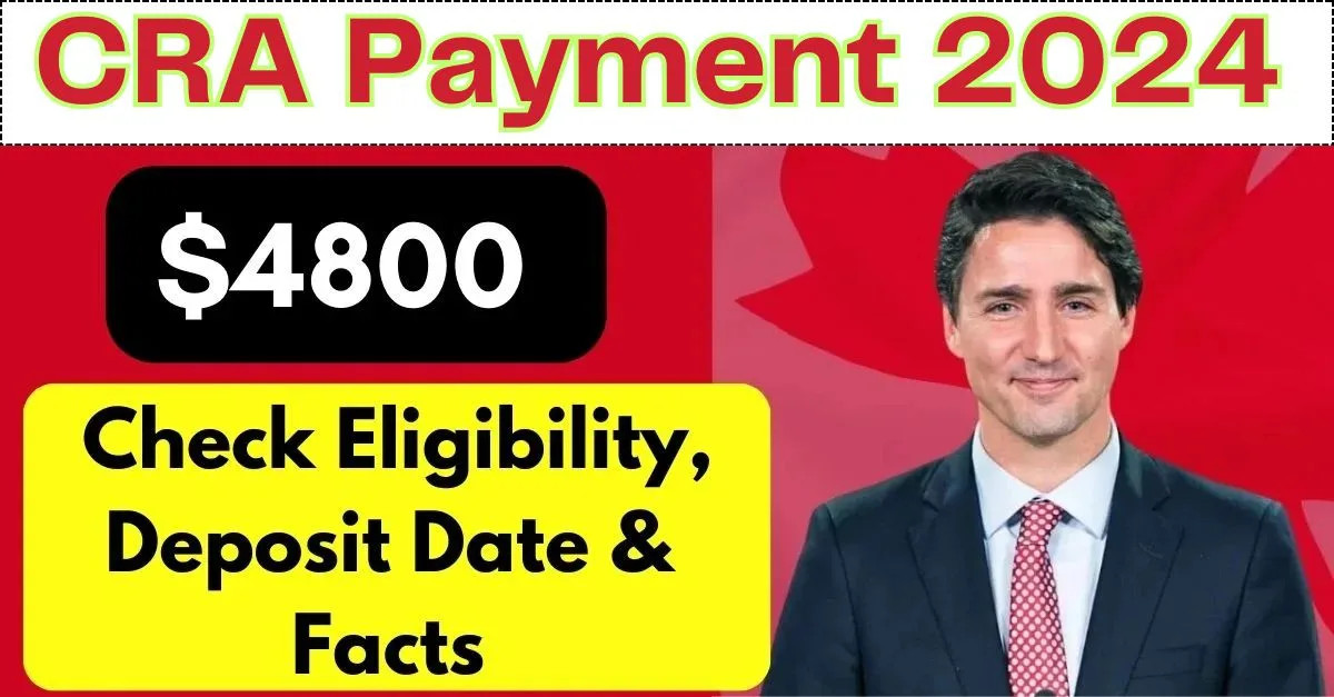$4800 CRA Payment 2024 – Check Eligibility, Deposit Date & Facts 1 CRA Payment 2024