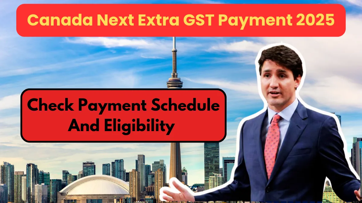 Canada Next Extra GST Payment 2025 Check Eligibility, Payment Schedule