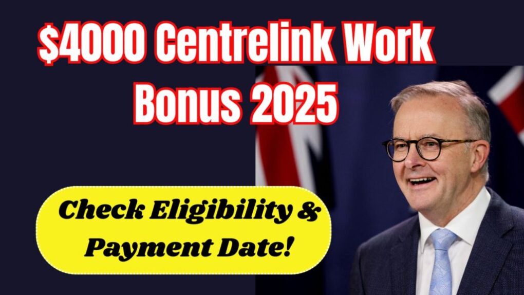 $4000 Centrelink Work Bonus 2025: Check Eligibility & Payment Date! 1 $4000 Centrelink Work Bonus 2025