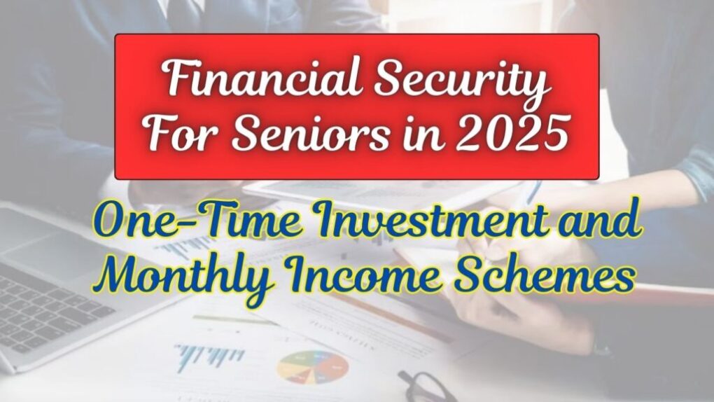 Financial Security For Seniors in 2025: One-Time Investment and Monthly Income Schemes 1 Financial Security For Seniors in 2025