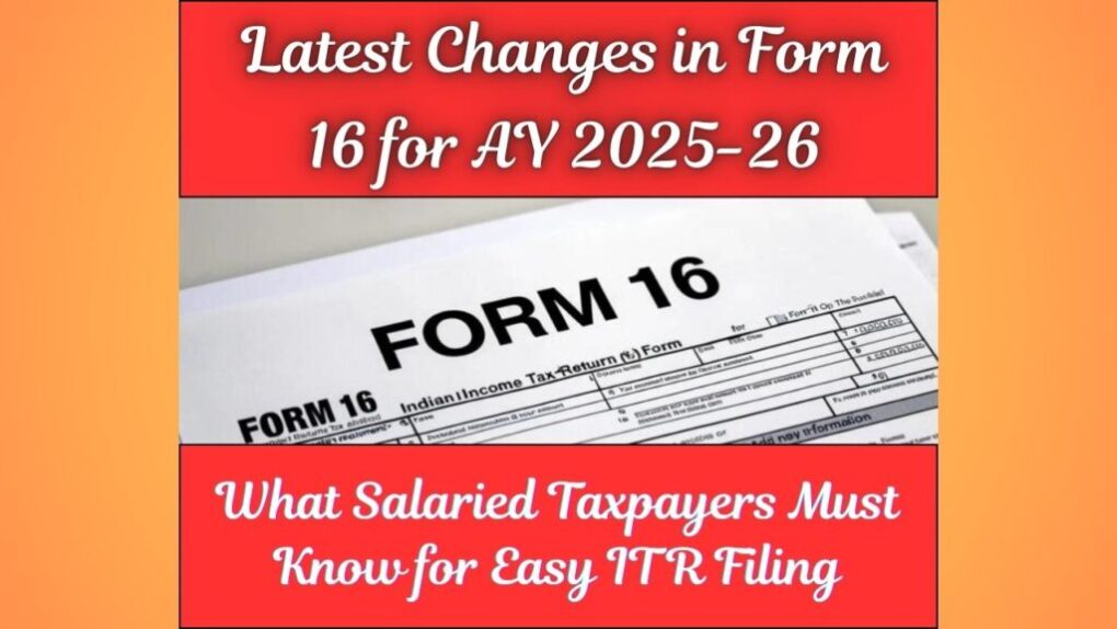 Latest Changes in Form 16 for AY 2025-26: What Salaried Taxpayers Must Know for Easy ITR Filing 1 Latest Changes in Form 16 for AY 2025-26